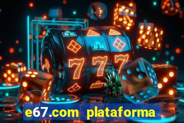 e67.com plataforma de jogos